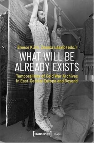 Immagine del venditore per What Will Be Already Exists Temporalities of Cold War Archives in EastCentral Europe and Beyond (Paperback) venduto da AussieBookSeller