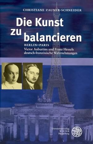 Die Kunst zu balancieren: Berlin - Paris. Victor Auburtins und Franz Hessels deutsch-französische...