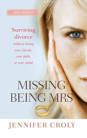 Seller image for Missing Being Mrs: Surviving Divorce Without Losing Your Friends, Your Faith or Your Mind for sale by Redux Books