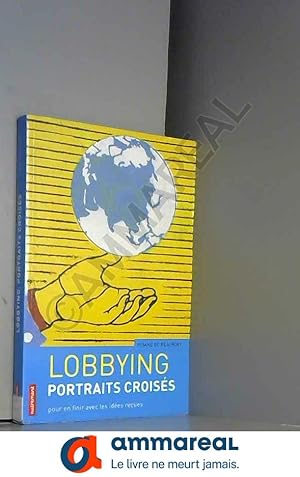 Seller image for Lobbying, portraits croiss : Pour en finir avec les ides reues for sale by Ammareal