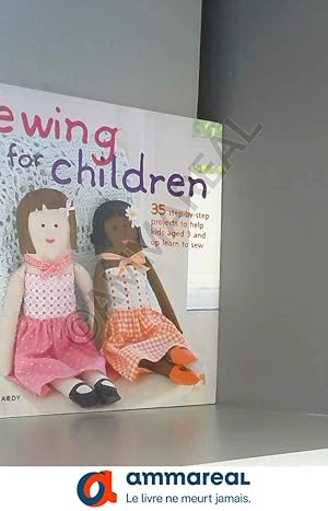 Seller image for Sewing for Children: 35 Step-by-step Projects to Help Kids Aged 3 and Up Learn to Sew for sale by Ammareal