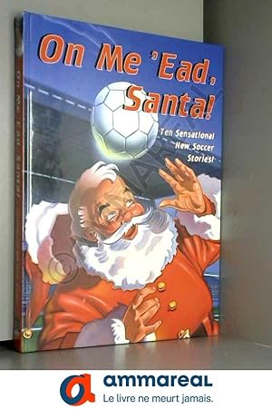Imagen del vendedor de On Me 'ead Santa!: Ten Sensational New Soccer Stories a la venta por Ammareal