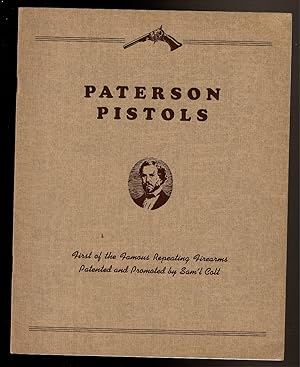 Seller image for PATERSON PISTOLS First of the Famous Repeating Firearms Patented and Promoted B Sam'l Colt. for sale by Circle City Books