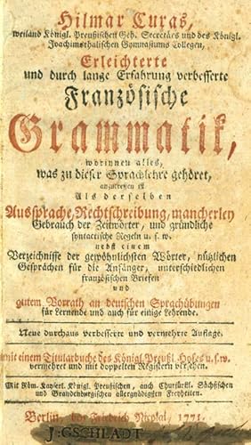 Image du vendeur pour Erleichterte und durch lange Erfahrung verbesserte Franzsische Grammatik, worinnen alles, was zu dieser Sprachlehre gehret, anzutreffen ist. Als derselben Aussprache, Rechtschreibung, mancherley Gebrauch der Zeitwrter, und grndliche syntactische Regeln u.s.w. nebst einem Verzeichnisse der gewhnlichsten Wrter, ntzlichen Gesprchen fr Anfnger, unterschiedlichen franzsischen Briefen und gutem Vorrath an deutschen Sprachbungen fr Lernende und auch fr einige Lehrende. mis en vente par ANTIQUARIAT MATTHIAS LOIDL