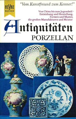 Antiquitäten: Porzellan. Von China bis zum Jugendstil. Entstehung und Herstellung, Formen und Mus...