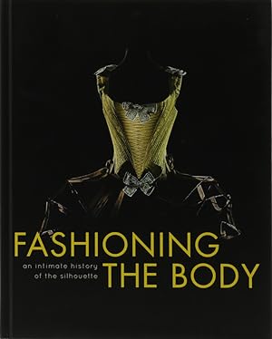 Imagen del vendedor de Fashioning the Body. An intimate history of the silhouette. a la venta por Antiquariat Held
