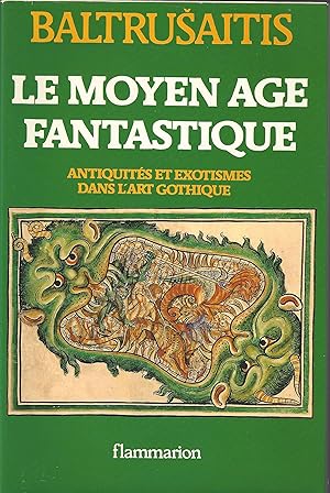 LE MOYEN AGE FANTASTIQUE Antiquités et exotismes dans l'art gothique