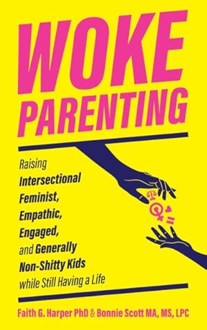 Seller image for Woke Parenting : Raising Intersectional Feminist, Empathic, Engaged, and Generally Non-Shitty Kids while Still Having a Life for sale by GreatBookPrices