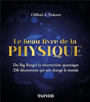 le beau livre de la physique : du Big Bang à la résurrection quantique, 250 découvertes qui ont c...