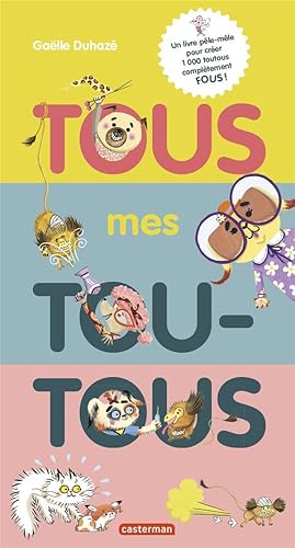 tous mes toutous : un livre pêle-mêle pour créer 1000 toutous complètement fous !