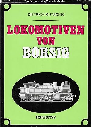 Lokomotiven von Borsig. Eine Darstellung der Lokomotivgeschichte der Firma A.Borsig und der Nachf...