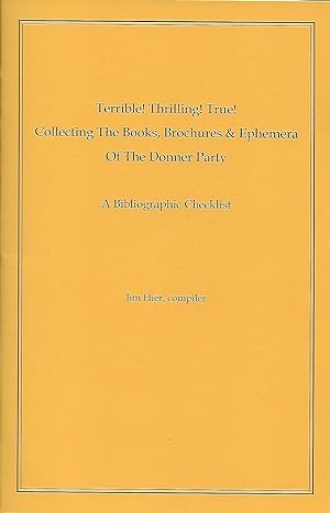 TERRIBLE! THRILLING! TRUE! COLLECTING BOOKS, BROCHURES & EPHEMERA OF THE DONNER PARTY: A BIBLIOGR...