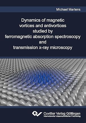 Seller image for Dynamics of magnetic vortices and antivortices studied by ferromagnetic absorption spectroscopy and transmission x-ray microscopy for sale by moluna