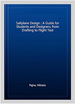 Seller image for Sailplane Design : A Guide for Students and Designers, from Drafting to Flight Test for sale by GreatBookPrices