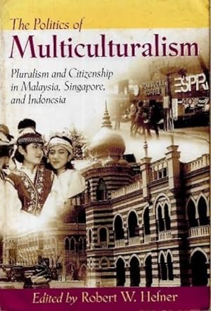 The Politics of Multiculturalism: Pluralism and Citizenship in Malaysia, Singapore and Indonesia