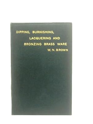 Imagen del vendedor de The Principles and Practice of Dipping, Burnishing, Lacquering and Bronzing Brass Ware a la venta por World of Rare Books