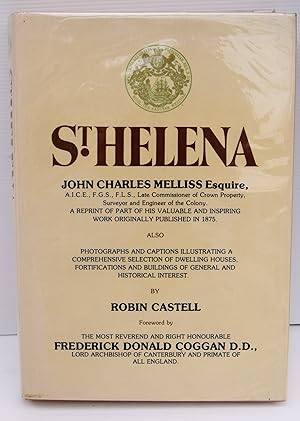 Seller image for ST. HELENA. John Charles Melliss Esquire, A.IC.E., F.G.S., F.L.S., Late Commissioner of Crown Property, Surveyor and Engineer of the Colony. A Reprint of Part of his Valuable and Inspiring Work originally published in 1875. Also 'Photographs and Captions illustrating a Comprehensive Selection of Dwelling Houses, Fortifications and Buildings of General and Historical Interest. By Robin Castell. Foreword by The Most Reverend and Right Honourable Frederick Donald Coggan D.D., Lord Archbishop of Canterbury and Primate of All England. for sale by Marrins Bookshop