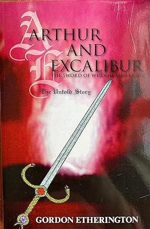 Bild des Verkufers fr Arthur and Excalibur - The Sword of Wisdom and Light: The Untold Story zum Verkauf von Bookworm