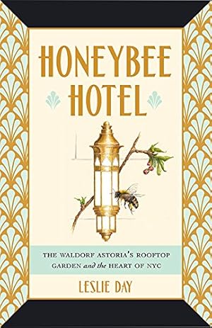 Seller image for Honeybee Hotel: The Waldorf Astoria's Rooftop Garden and the Heart of NYC by Day, Leslie [Hardcover ] for sale by booksXpress