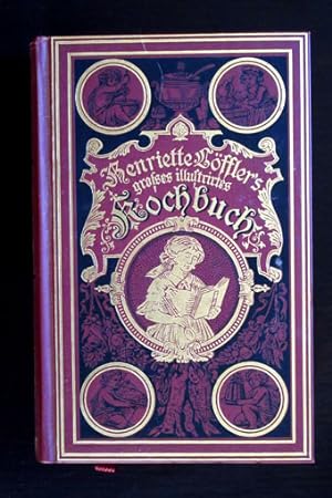 Henriette Löffler`s Illustrirtes Kochbuch. Neu herausgegeben und vermehrt von Theodor Bechtel.