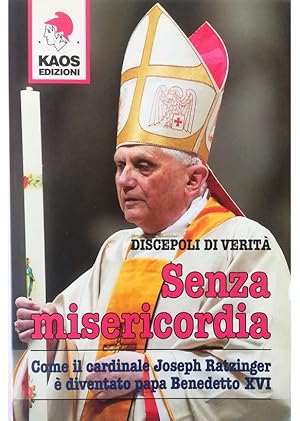 Immagine del venditore per Senza misericordia Come il cardinale Joseph Ratzinger  diventato papa Benedetto XVI venduto da Libreria Tara