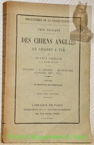 Bild des Verkufers fr Des chiens anglais de chasse et de tir et de leur dressage,  la porte de tous. Setters - Pointers - Retrievers, Cockers, etc. etc. Prface du Marquis de Cherville. Septime dition. Collection Bibliothque de la Chasse Illustre. zum Verkauf von Bouquinerie du Varis