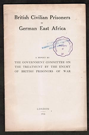 [World War I] British Civilian Prisoners in East Africa. A Report by The Government Committee on ...