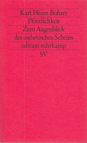 Plötzlichkeit : zum Augenblick des ästhetischen Scheins / Karl Heinz Bohrer; Edition Suhrkamp ; 1...