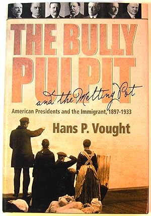 Bully Pulpit & the Melting Pot: American Presidents & the Immigrant, 1897-1933