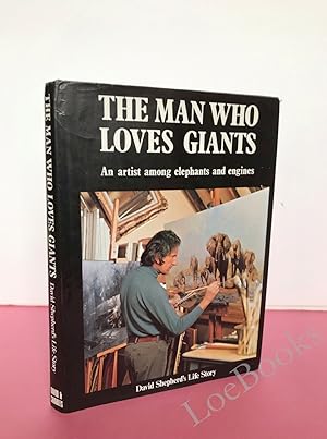 THE MAN WHO LOVES GIANTS. AN ARTIST AMONG ELEPHANTS AND ENGINES. DAVID SHEPHERD'S AUTOBIOGRAPHY (...