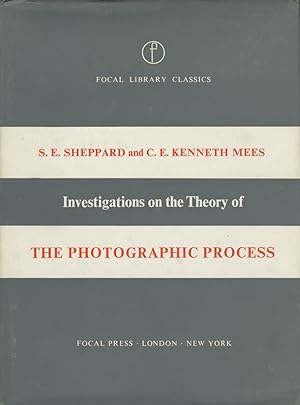 INVESTIGATIONS ON THE THEORY OF THE PHOTOGRAPHIC PROCESS With an Introduction by Prof. Dr. W. F. ...