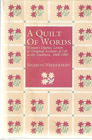 A Quilt of Words; Women's Diaries, Letters & Orginal Accounts of Life in the Southwest, 1860--1960