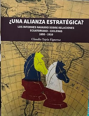 ¿ Una alianza estratégica ?. Los informes Navarro sobre las relaciones ecuatoriano-chilenas 1895-...