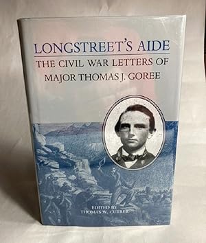 Longstreet's Aide: The Civil War Letters of Major Thomas J Goree (A Nation Divided: Studies in th...