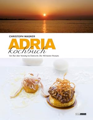 Adria Kochbuch: Die 150 besten Rezepte von Italien bis Albanien