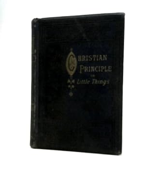 Bild des Verkufers fr Christian Principle in Little Things zum Verkauf von World of Rare Books