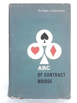 Image du vendeur pour The A.B.C. of Contract Bridge: Being a Complete Outline of the Acol Bidding System and the Card Play of Contract Bridge Especially Prepared for Beginners mis en vente par World of Rare Books