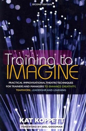 Seller image for Training to Imagine : Practical Improvisational Theatre Techniques for Trainers and Managers to Enhance Creativity, Teamwork, Leadership, and Learning for sale by GreatBookPrices
