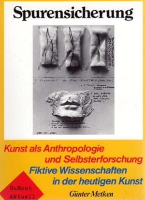 Spurensicherung. Kunst als Anthropologie und Selbsterforschung. Fiktive Wissenschaften in der heu...