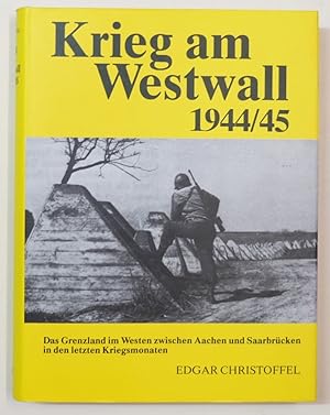 Bild des Verkufers fr Krieg am Westwall. Das Grenzland im Westen zwischen Aachen und Saarbrcken in den letzten Kriegsmonaten. zum Verkauf von Antiquariat Martin Barbian & Grund GbR