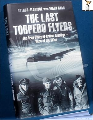 Seller image for The Last Torpedo Flyers: The True Story of Arthur Aldridge - Hero of the Skies for sale by BookLovers of Bath