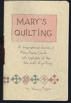 Mary's Quilting: A Biographical Sketch of Mary Andre Smith with Highlights of the Folk-Craft of Q...
