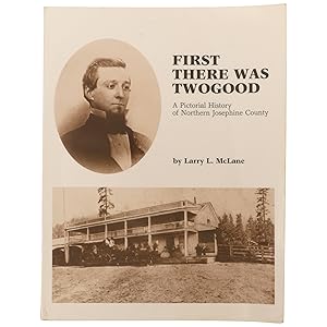Immagine del venditore per First There Was Twogood: A Pictorial History of Northern Josephine County venduto da Downtown Brown Books