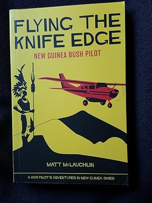 Flying the knife edge [ Cover subtitle : New Guinea bush pilot. A Kiwi pilot's adventures in New ...