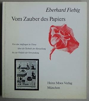 Bild des Verkufers fr Vom Zauber des Papiers : von d. Anfngen in China ber d. Technik d. Herstellung bis zur Vielfalt d. Verwendung. hrsg. von Eberhard Fiebig. Unter Mitarb. von Karl Heinz Arndt . zum Verkauf von Antiquariat Blschke