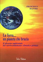 Immagine del venditore per LA TERRA. UN PIANETA CHE BRUCIA. IL DISSESTO AMBIENTALE DEL SURRISCALDAMENTO CLIMATICO GLOBALE venduto da Librightbooks