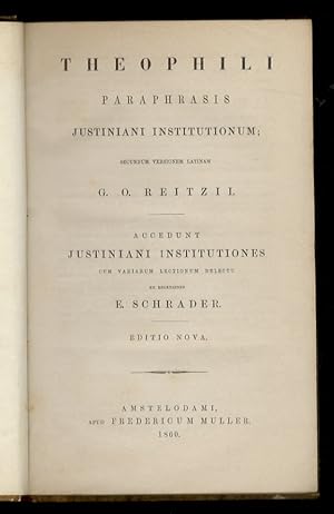 Theophili paraphrasis Justiniani Institutionum; secundum versionem Latinam G. O. Reitzii. Accedun...