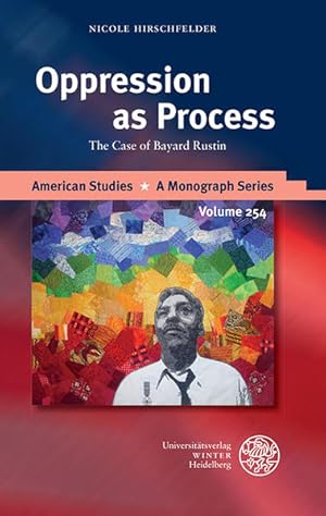 Seller image for Oppression as process : the case of Bayard Rustin. American studies ; Vol. 254 for sale by Versand-Antiquariat Konrad von Agris e.K.