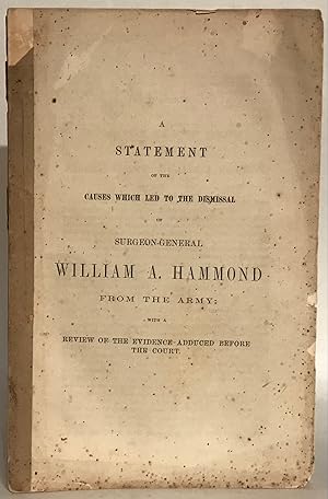 A Statement of the Causes Which Led to the Dismissal of Surgeon-General William A. Hammond from t...