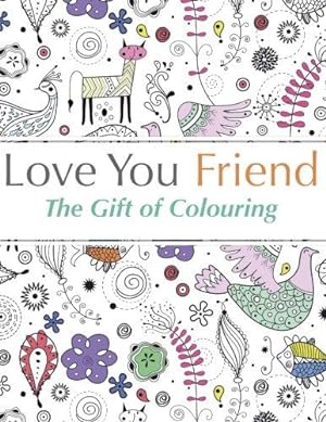 Seller image for Love You Friend: The Gift Of Colouring: The perfect anti-stress colouring book for friends for sale by WeBuyBooks